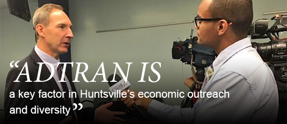 "ADTRAN is a key factor in Huntsville's economic outreach and diversity."